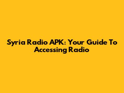 Syria Radio APK: Your Guide To Accessing Radio