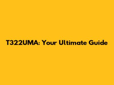 T322UMA: Your Ultimate Guide