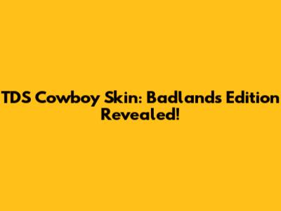TDS Cowboy Skin: Badlands Edition Revealed!