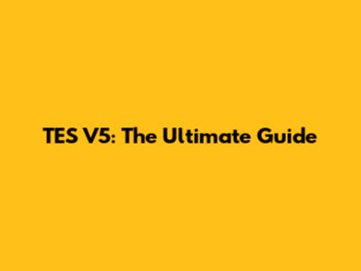 TES V5: The Ultimate Guide