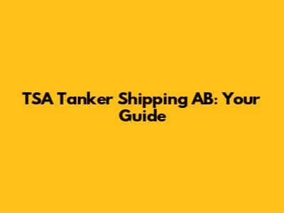 TSA Tanker Shipping AB: Your Guide