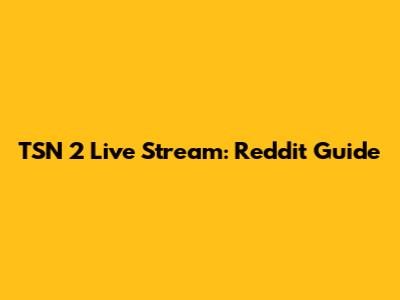 TSN 2 Live Stream: Reddit Guide