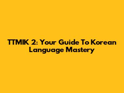 TTMIK 2: Your Guide To Korean Language Mastery