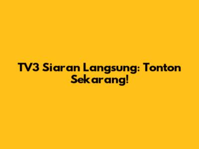 TV3 Siaran Langsung: Tonton Sekarang!