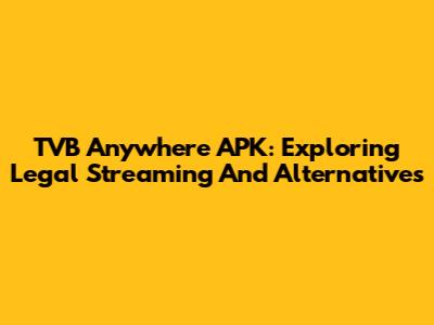 TVB Anywhere APK: Exploring Legal Streaming And Alternatives