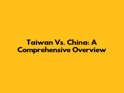 Taiwan Vs. China: A Comprehensive Overview