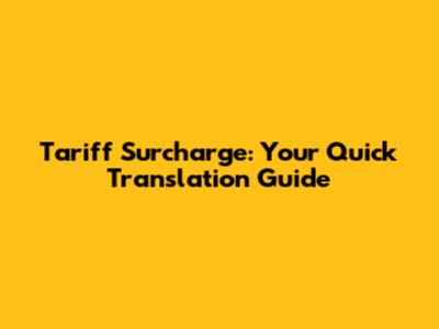 Tariff Surcharge: Your Quick Translation Guide