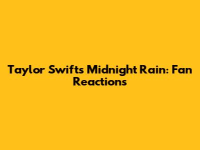 Taylor Swift's Midnight Rain: Fan Reactions