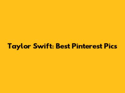 Taylor Swift: Best Pinterest Pics