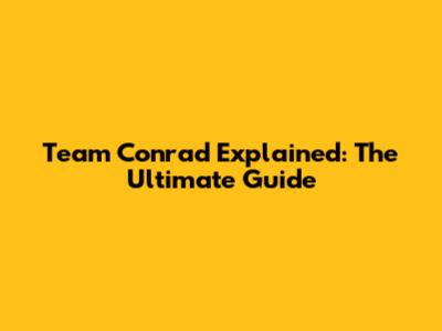 Team Conrad Explained: The Ultimate Guide