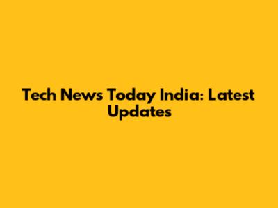 Tech News Today India: Latest Updates