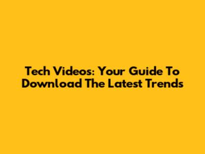 Tech Videos: Your Guide To Download The Latest Trends