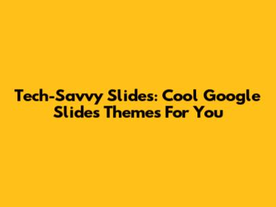 Tech-Savvy Slides:  Cool Google Slides Themes For You