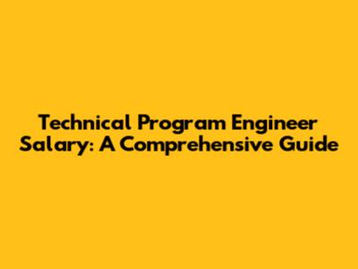 Technical Program Engineer Salary: A Comprehensive Guide