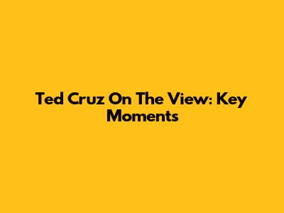 Ted Cruz On The View: Key Moments