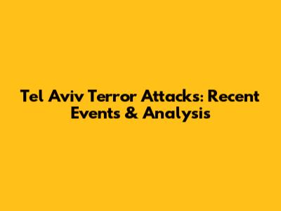 Tel Aviv Terror Attacks: Recent Events & Analysis