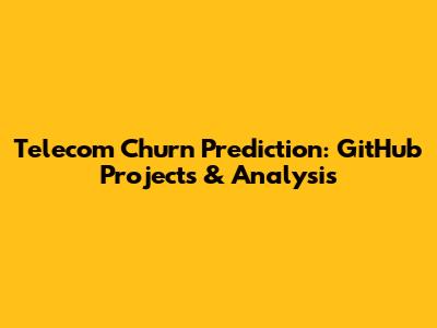 Telecom Churn Prediction: GitHub Projects & Analysis