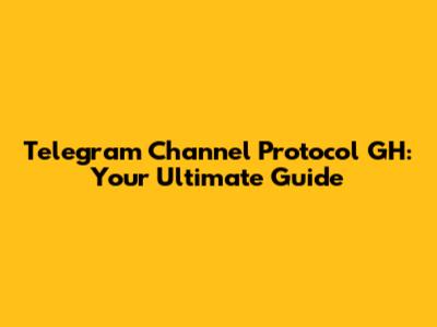 Telegram Channel Protocol GH: Your Ultimate Guide