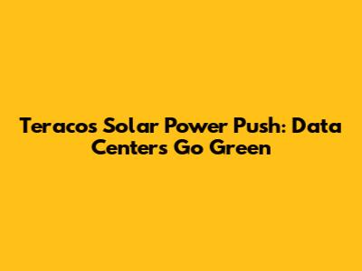 Teraco's Solar Power Push: Data Centers Go Green