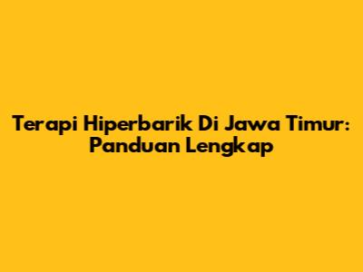 Terapi Hiperbarik Di Jawa Timur: Panduan Lengkap