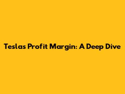 Tesla's Profit Margin: A Deep Dive