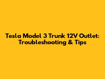 Tesla Model 3 Trunk 12V Outlet: Troubleshooting & Tips