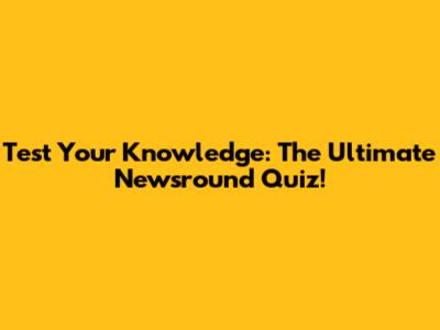 Test Your Knowledge: The Ultimate Newsround Quiz!