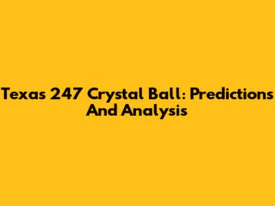 Texas 247 Crystal Ball: Predictions And Analysis