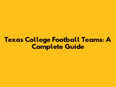 Texas College Football Teams: A Complete Guide