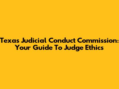 Texas Judicial Conduct Commission: Your Guide To Judge Ethics
