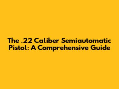 The .22 Caliber Semiautomatic Pistol: A Comprehensive Guide