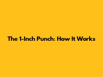 The 1-Inch Punch: How It Works