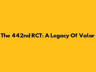 The 442nd RCT: A Legacy Of Valor