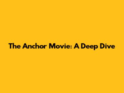 The Anchor Movie: A Deep Dive