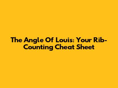 The Angle Of Louis: Your Rib-Counting Cheat Sheet