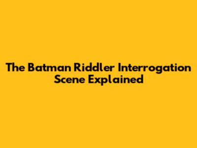 The Batman Riddler Interrogation Scene Explained