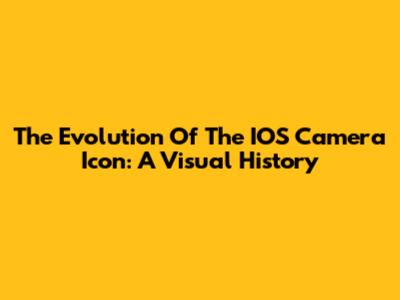 The Evolution Of The IOS Camera Icon: A Visual History