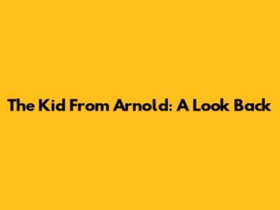 The Kid From Arnold: A Look Back