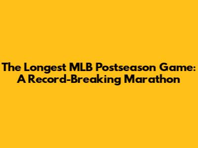 The Longest MLB Postseason Game: A Record-Breaking Marathon
