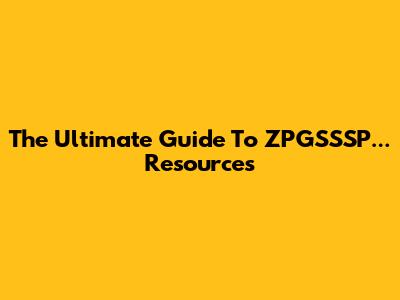 The Ultimate Guide To "ZPGSSSP..." Resources