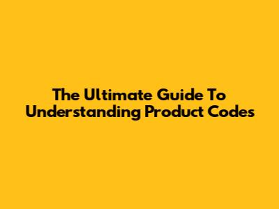 The Ultimate Guide To Understanding Product Codes