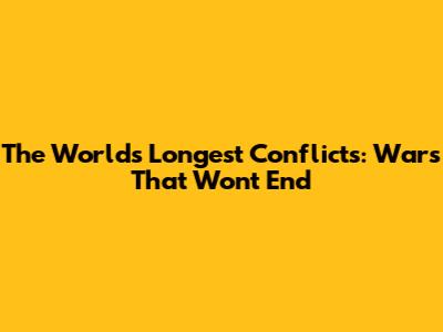 The World's Longest Conflicts: Wars That Won't End