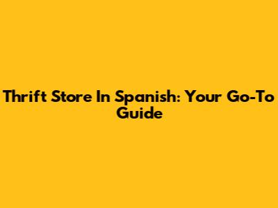 Thrift Store In Spanish: Your Go-To Guide