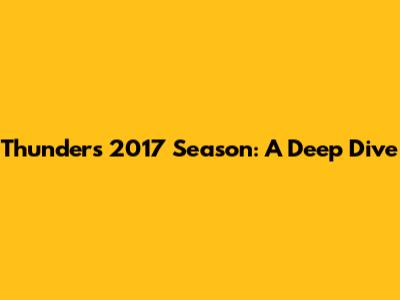 Thunder's 2017 Season: A Deep Dive
