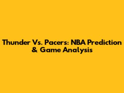 Thunder Vs. Pacers: NBA Prediction & Game Analysis