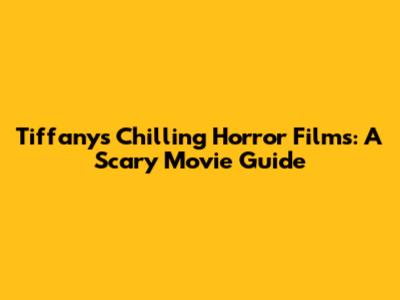 Tiffany's Chilling Horror Films: A Scary Movie Guide