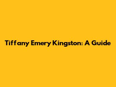Tiffany Emery Kingston: A Guide