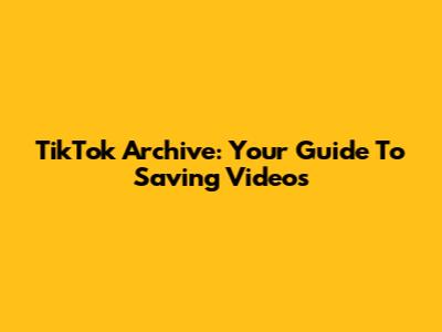TikTok Archive: Your Guide To Saving Videos