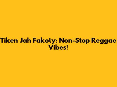 Tiken Jah Fakoly: Non-Stop Reggae Vibes!