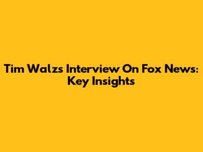 Tim Walz's Interview On Fox News: Key Insights